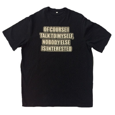 Of course I talk t-shirt